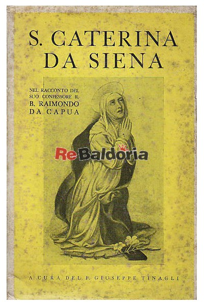 Santa Caterina da Siena nel racconto del suo confessore il B. Raimondo Da Capua