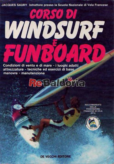 Corso di windsurf e funboard - Condizioni di vento e di mare - I luoghi adatti - Attrezzature - Tecniche ed esercizi di base - 