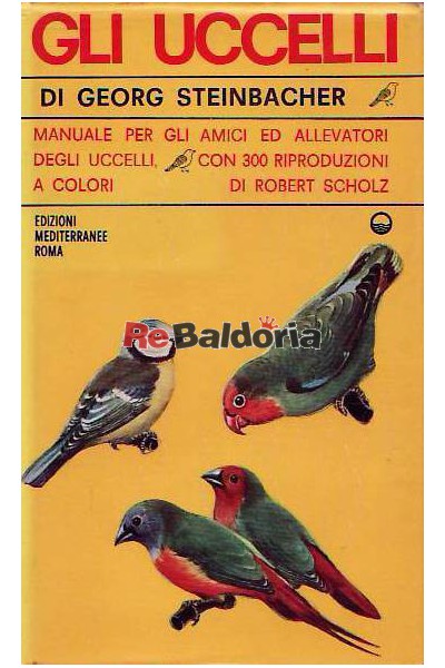 Gli uccelli - Manuale per gli amici ed allevatori degli uccelli, con 300 riproduzioni a colori di Robert Scholz