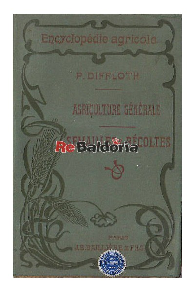 Encyclopédie Agricole - Agriculture générale Semailles & récoltes