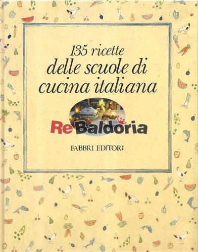 135 ricette delle scuole di cucina italiana