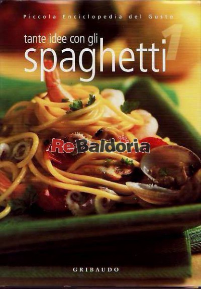 Tante idee con gli spaghetti - Piccola Enciclopedia del Gusto n. 1