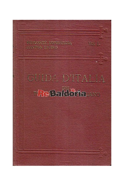 Guida d'Italia Vol. I°: Piemonte, Lombardia, Canton Ticino
