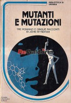 Mutanti e mutazioni - Tre romanzi e cinque racconti