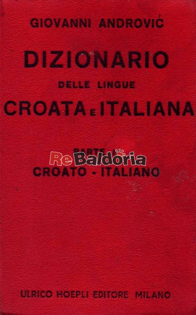 Dizionario delle lingue croata e italiana - Parte II: Croato - Italiana contenente: Regole principali di grammatica e d'ortoep