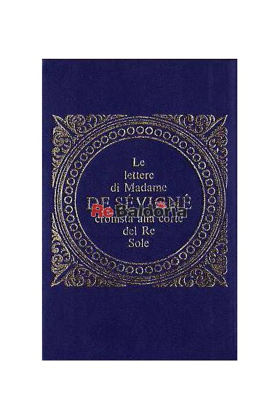 Le lettere di madame De Sévigné cronista alla corte del Re Sole - estratto dalle Lettere scelte di Madame De Sévigné 