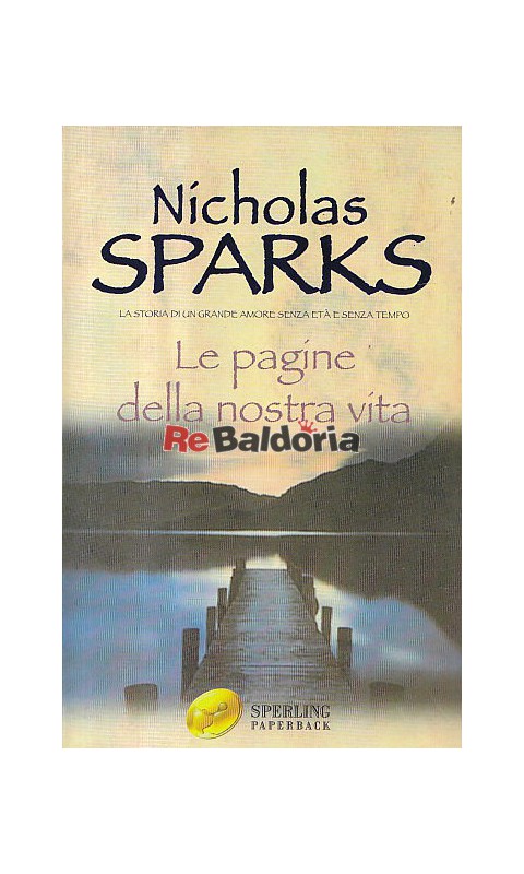 Le pagine della nostra vita La storia di un grande amore senza età e senza  tempo - Nicholas Sparks - Sperling & Kupfer Editori - Libreria Re Baldoria