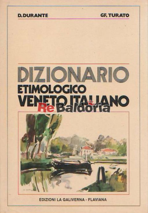 Dizionario Etimologico Veneto Italiano - D. Durante, GF. Turato - Edizioni  La Galiverna - Flaviana - Libreria Re Baldoria