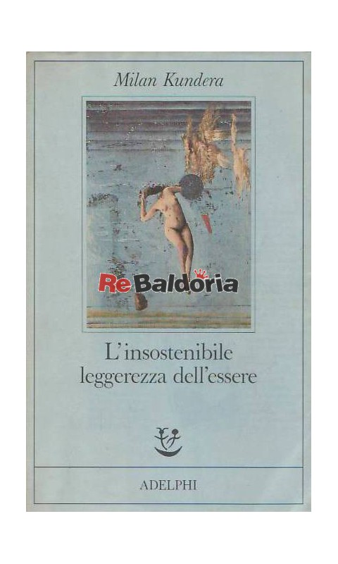 L'Insostenibile Leggerezza Dell' Essere - Milan Kundera - Adelphi -  Libreria Re Baldoria