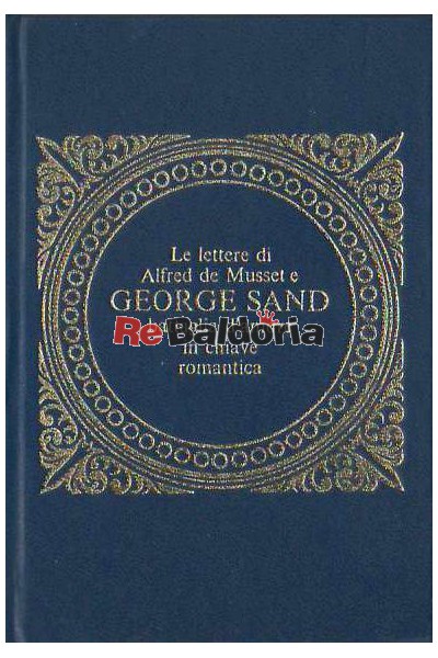 Le lettere di Alfred de Musset e George Sand battaglia d'amore in chiave romantica