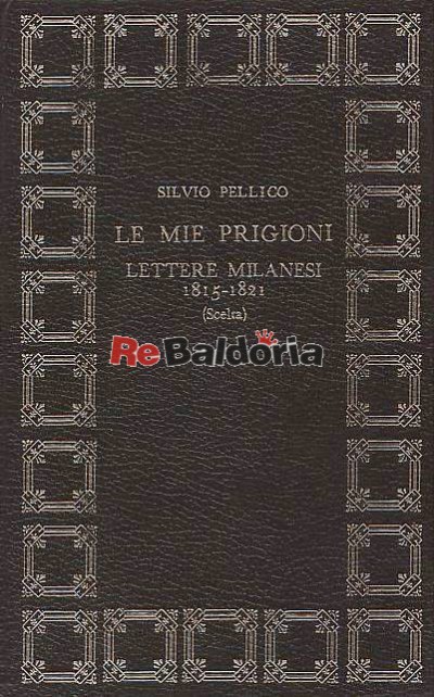 Le mie prigioni Lettere milanesi 1815 - 1821