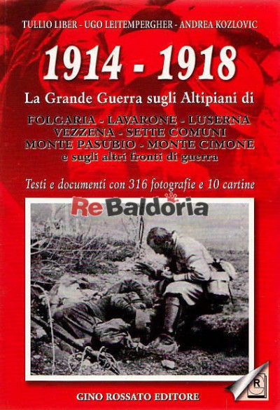 1914 - 1918 La grande guerra sugli altipiani di Folgaria, Lavarone, Luserna, Vezzena, Sette Comuni, Monte Pasubio, Monte Cimon