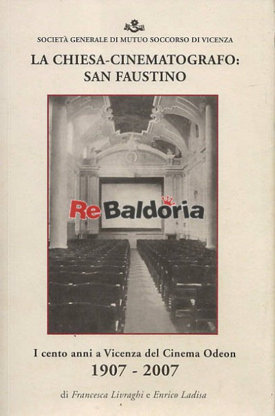 La chiesa-cinematografo San Faustino I cento anni a Vicenza del cinema Odeon 1907-2007